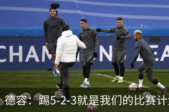 德容：踢5-2-3就是我们的比赛计划 当加克波进球时我以为会赢
