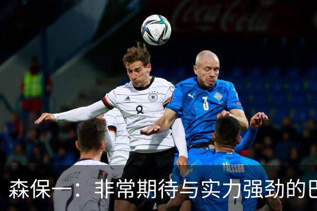 森保一：非常期待与实力强劲的巴西交锋 日本有机会赢