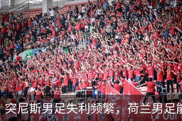 突尼斯男足失利频繁，荷兰男足能否锁定小组第一？