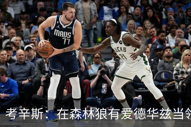 考辛斯：在森林狼有爱德华兹当领袖 三球能得到成长并且更成熟