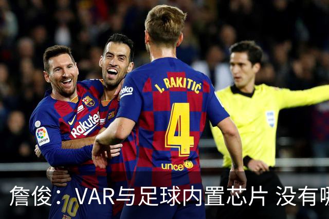 詹俊：VAR与足球内置芯片 没有哪场比赛高科技的介入存在感这么强
